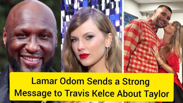 Lamar Odom Sends a Strong Message to Travis Kelce About Taylor Swift
